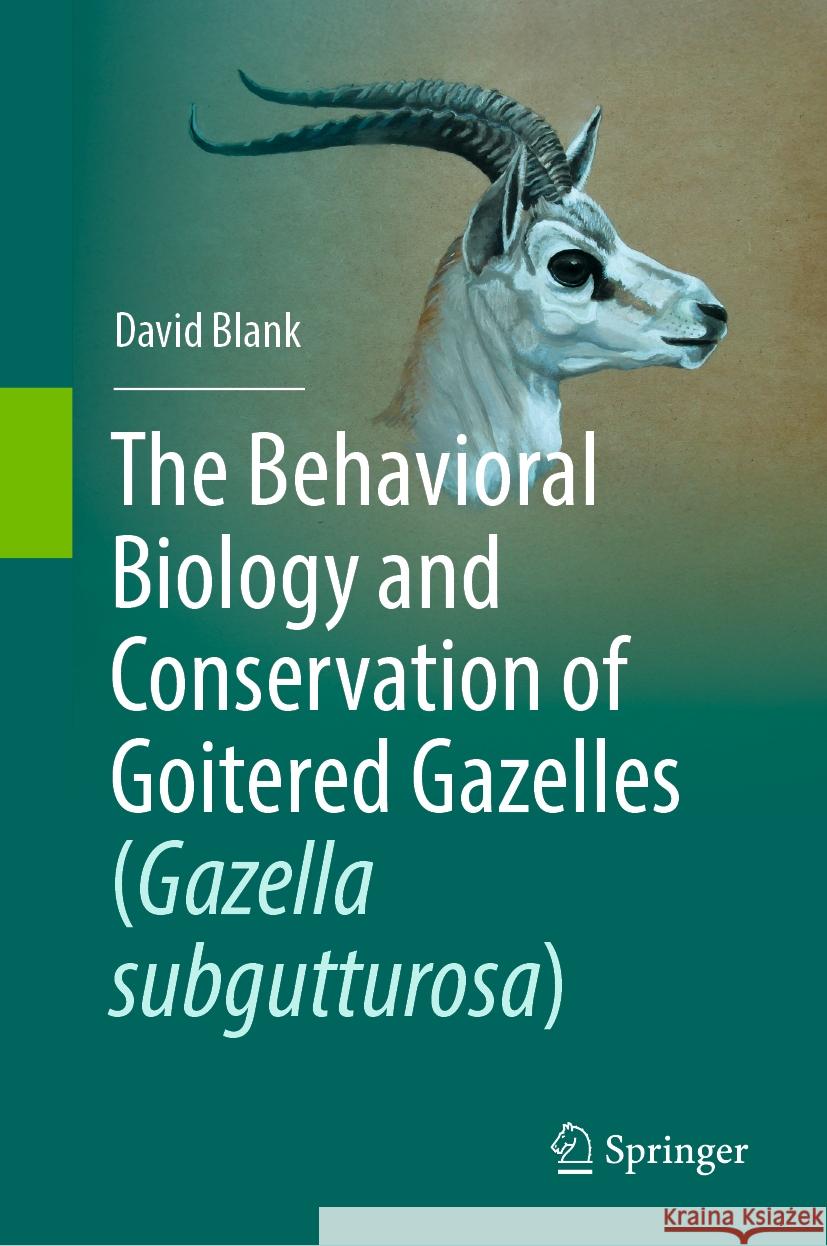 The Behavioral Biology and Conservation of Goitered Gazelles (Gazella Subgutturosa) David Blank 9783031835032