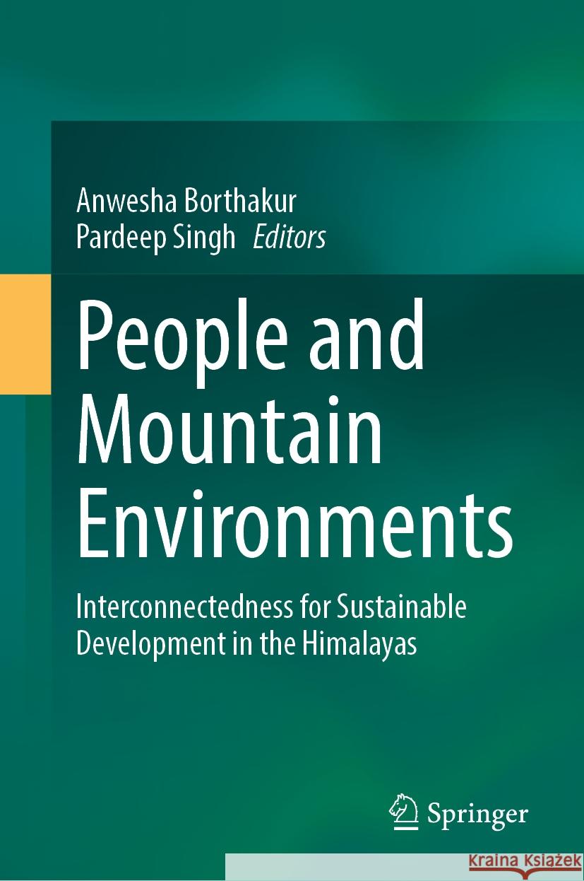 People and Mountain Environments: Interconnectedness for Sustainable Development in the Himalayas Anwesha Borthakur, Pardeep Singh 9783031835520 Springer International Publishing AG