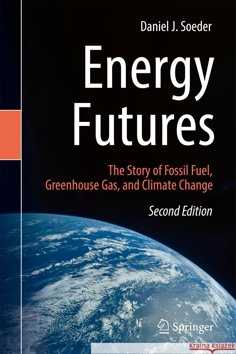 Energy Futures: The Story of Fossil Fuel, Greenhouse Gas, and Climate Change Daniel J. Soeder 9783031836022