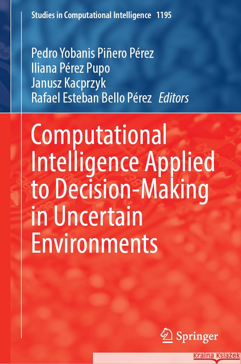 Computational Intelligence Applied to Decision-Making in Uncertain Environments Pedro Yobanis Piñero Pérez, Iliana Pérez Pupo, Janusz Kacprzyk 9783031836428 Springer International Publishing AG