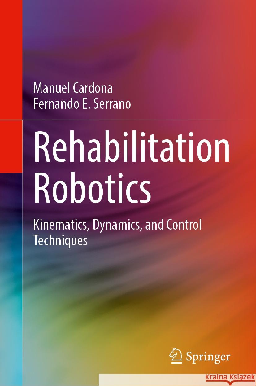 Rehabilitation Robotics: Kinematics, Dynamics, and Control Techniques Manuel Cardona, Fernando E. Serrano 9783031836541 Springer International Publishing AG