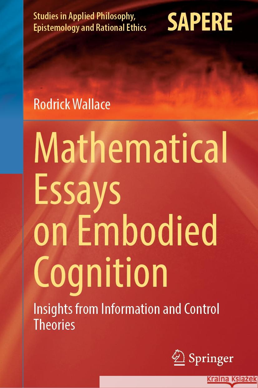 Mathematical Essays on Embodied Cognition: Insights from Information and Control Theories Rodrick Wallace 9783031837081