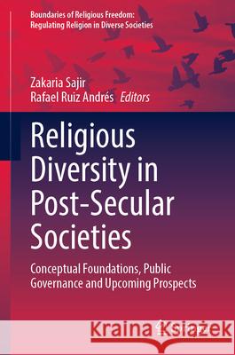 Religious Diversity in Post Secular Societies: Conceptual Foundations, Public Management and Upcoming Prospects Zakaria Sajir, Rafael Ruiz Andrés 9783031838149 Springer International Publishing AG
