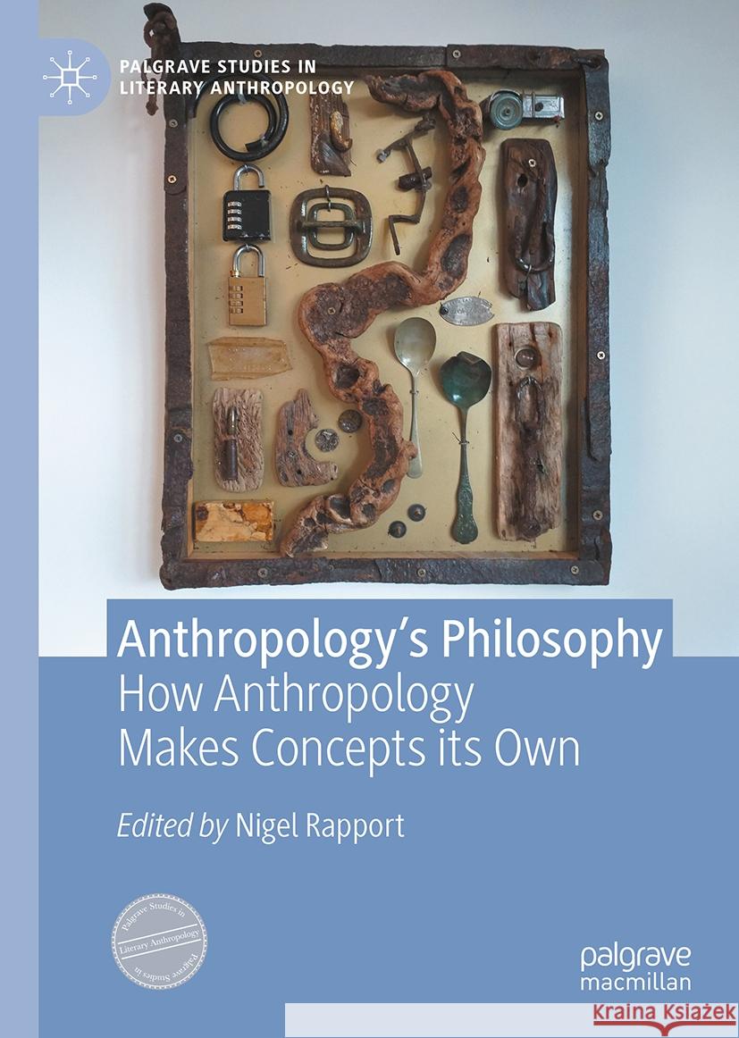 Anthropology’s Philosophy: How Anthropology Makes Concepts its Own Nigel Rapport 9783031838187