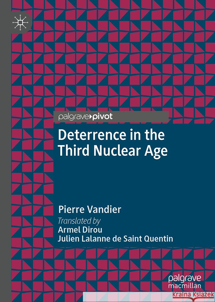 Deterrence in the Third Nuclear Age Pierre Vandier, Armel Dirou, Julien Lalanne de Saint Quentin 9783031839825 Springer International Publishing AG