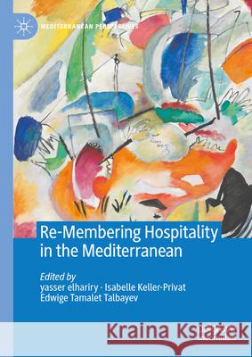 Re-Membering Hospitality in the Mediterranean yasser elhariry, Isabelle Keller-Privat, Edwige Tamalet Talbayev 9783031840425