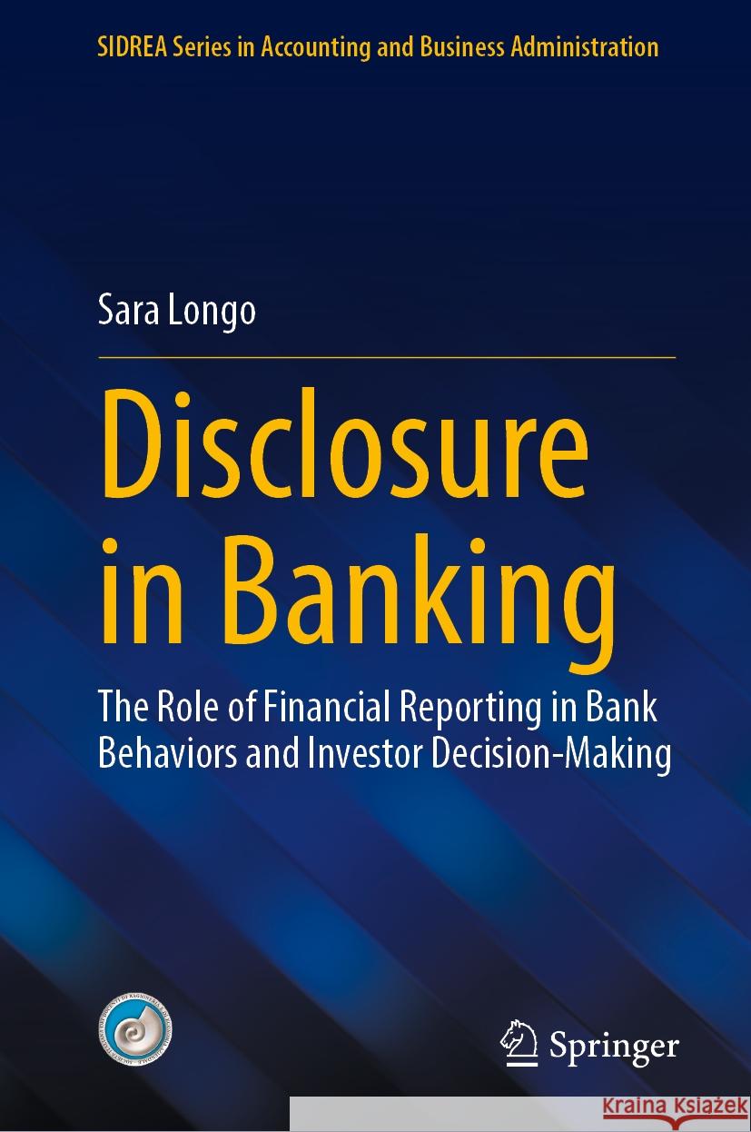 Disclosure in Banking: The Role of Financial Reporting in Bank Behaviors and Investor Decision-Making Sara Longo 9783031841958 Springer International Publishing AG