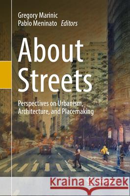 About Streets: Perspectives on Urbanism, Architecture, and Placemaking Gregory Marinic, Pablo Meninato 9783031842306 Springer International Publishing AG