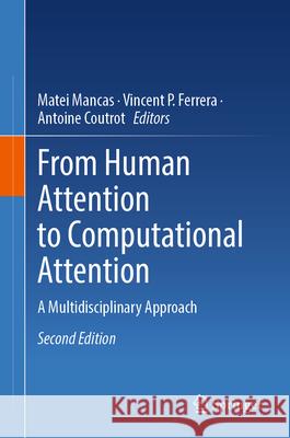 From Human Attention to Computational Attention: A Multidisciplinary Approach Matei Mancas Vincent P. Ferrera Antoine Coutrot 9783031842993 Springer