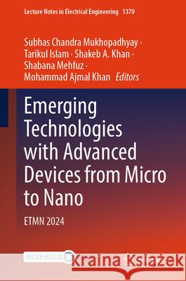 Emerging Technologies with Advanced Devices from Micro to Nano: ETMN 2024 Subhas Chandra Mukhopadhyay, Tarikul Islam, Shakeb A. Khan 9783031843303