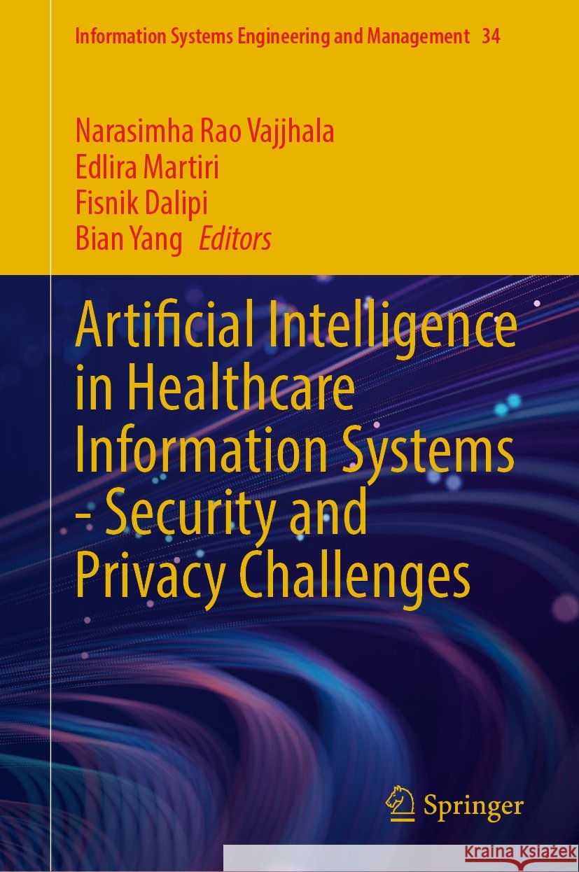 Artificial Intelligence in Healthcare Information Systems—Security and Privacy Challenges Narasimha Rao Vajjhala, Edlira Martiri, Fisnik Dalipi 9783031844034