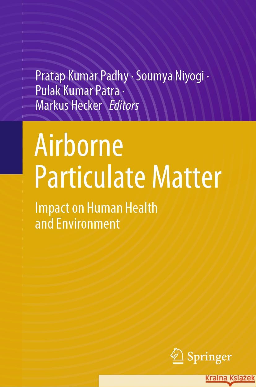 Airborne Particulate  Matter: Impact on Human Health and Environment Pratap Kumar Padhy, Soumya Niyogi, Pulak Kumar Patra 9783031844072 Springer International Publishing AG