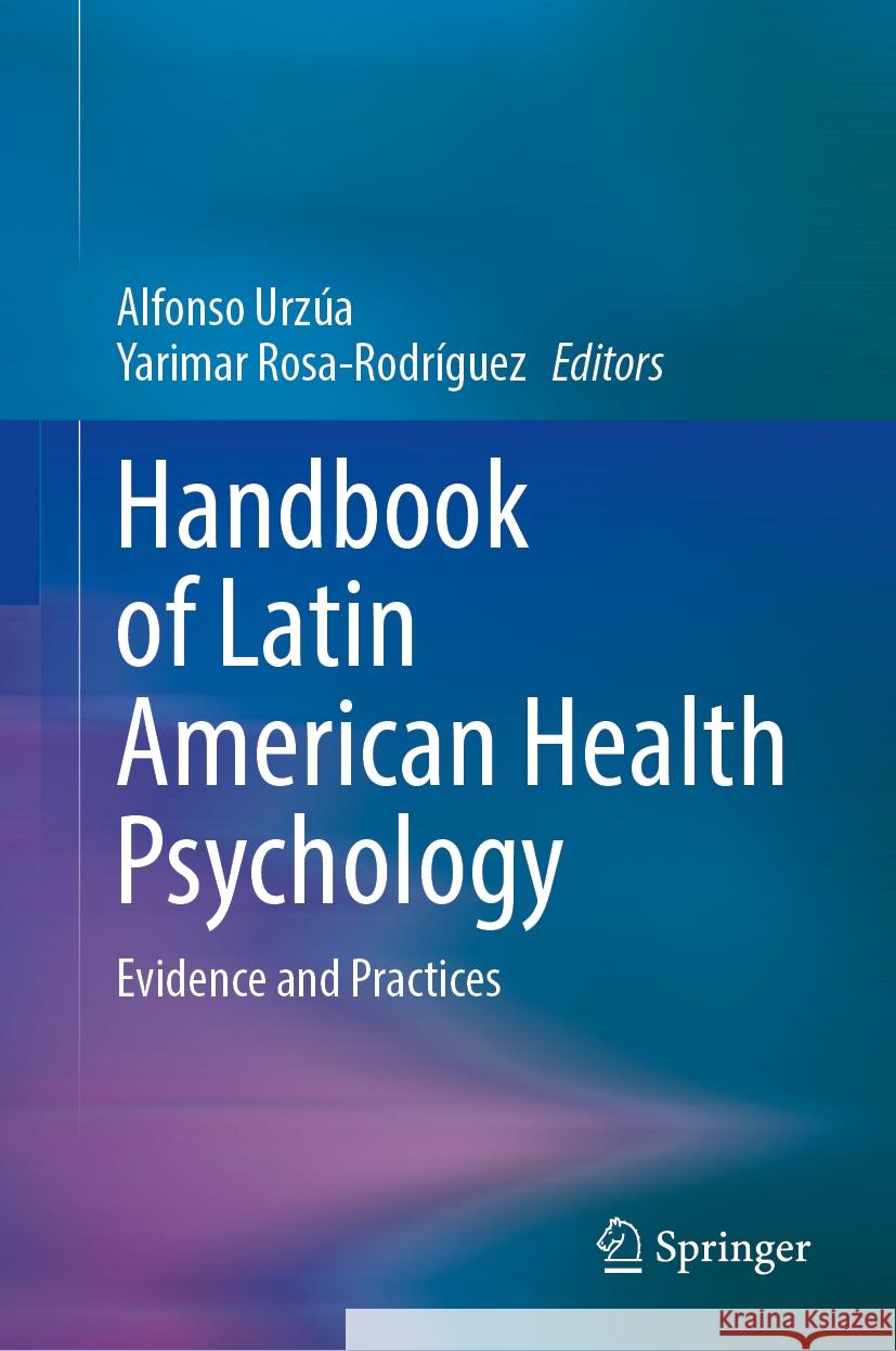 Handbook of Latin American Health Psychology: Evidence and Practices Alfonso Urzúa, Yarimar Rosa-Rodríguez 9783031844324