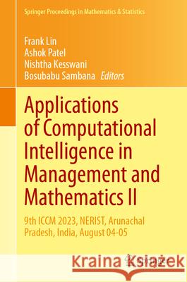 Applications of Computational Intelligence in Management and Mathematics II: 9th ICCM 2023, NERIST, Arunachal Pradesh, India, August 04-05 Frank Lin, Ashok Patel, Nishtha Kesswani 9783031845123