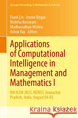 Applications of Computational Intelligence in Management and Mathematics I: 9th ICCM 2023, Nerist, Arunachal Pradesh, India, August 04-05 Frank Lin Imene Brigui Nishtha Kesswani 9783031845161