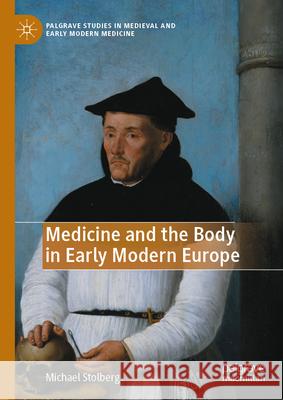 Medicine and the Body in Early Modern Europe Michael Stolberg 9783031845550 Springer International Publishing AG
