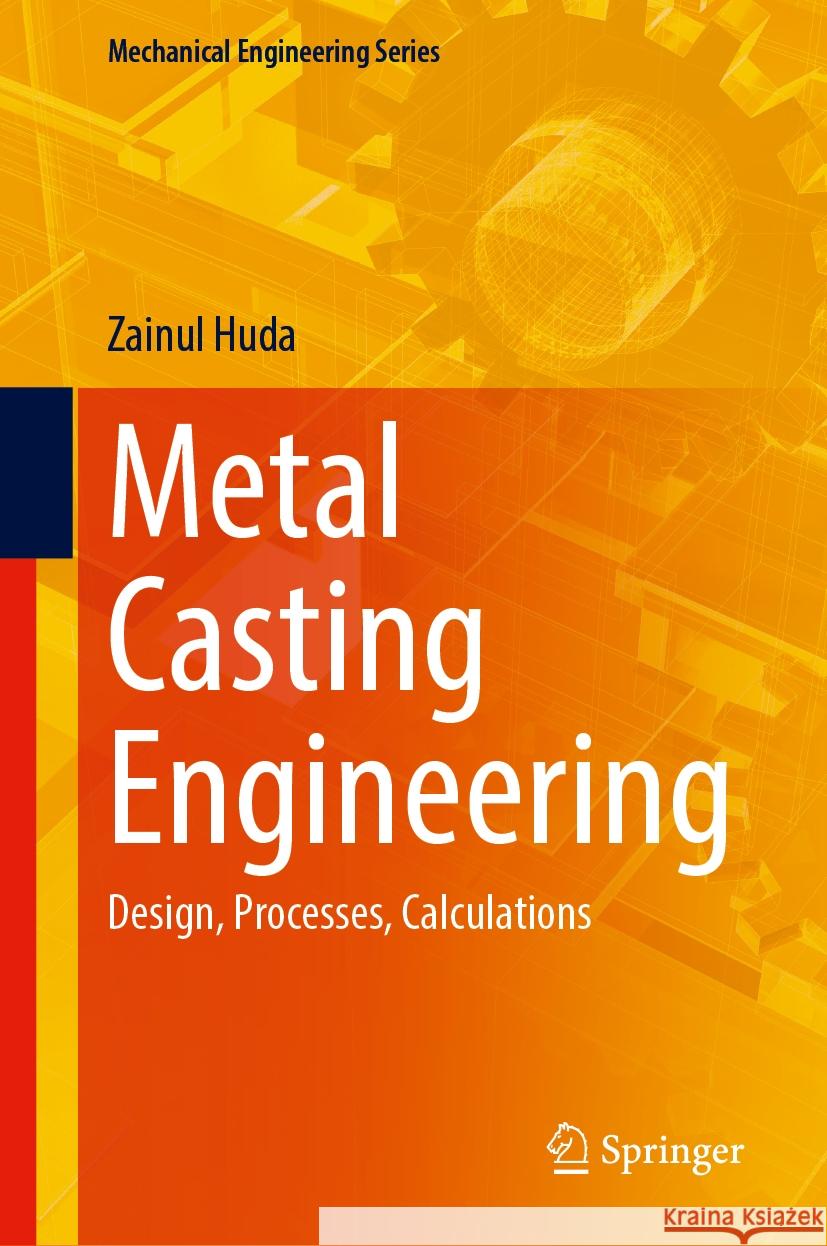 Metal Casting Engineering: Design, Processes, Calculations Zainul Huda 9783031846199