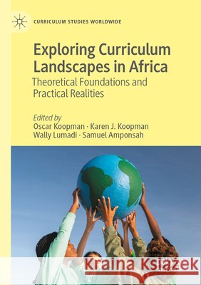 Exploring Curriculum Landscapes in Africa: Theoretical Foundations and Practical Realities Oscar Koopman Karen J. Koopman Wally Lumadi 9783031846618 Palgrave MacMillan
