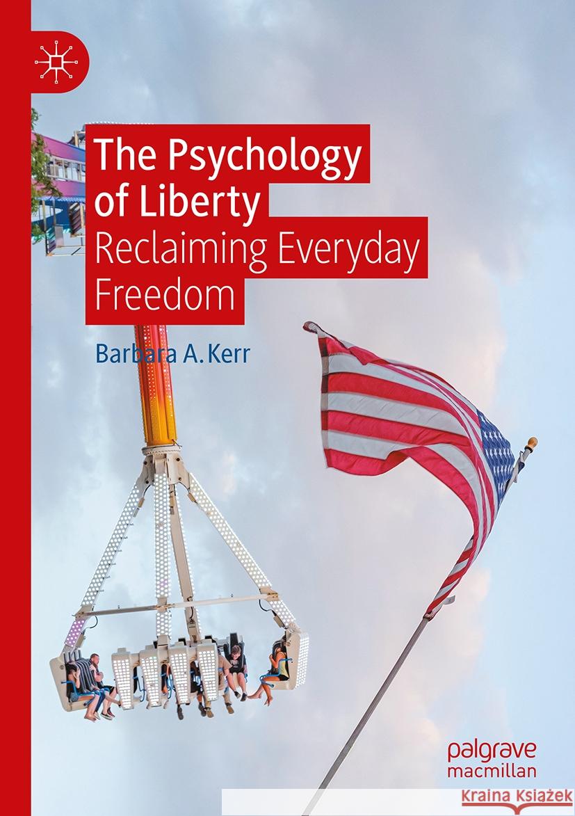 The Psychology of Liberty: Reclaiming Everyday Freedom Barbara Kerr 9783031846694