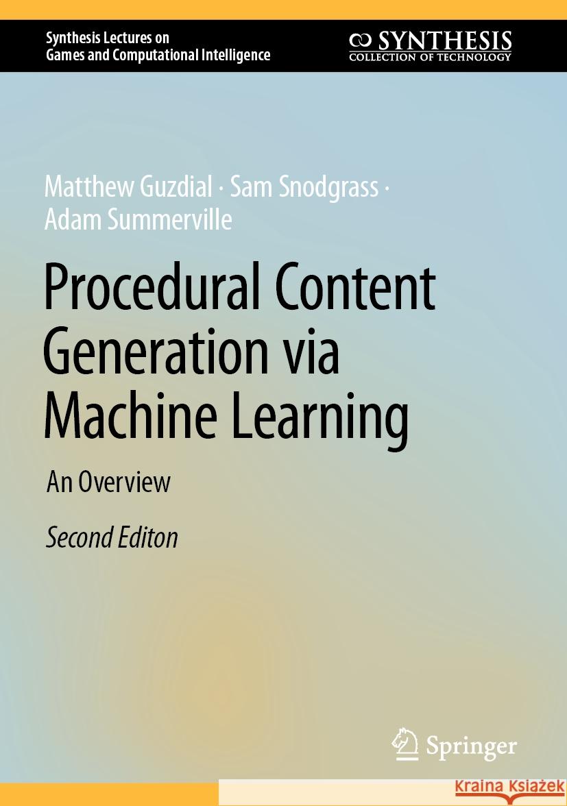 Procedural Content Generation via Machine Learning: An Overview Matthew Guzdial, Sam Snodgrass, Adam Summerville 9783031847554 Springer International Publishing AG
