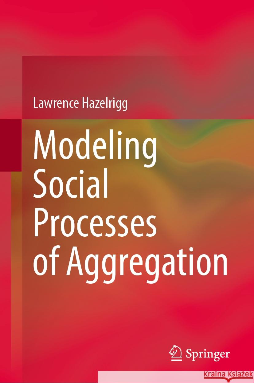 Modeling Social Processes of Aggregation Lawrence Hazelrigg 9783031847776 Springer International Publishing AG