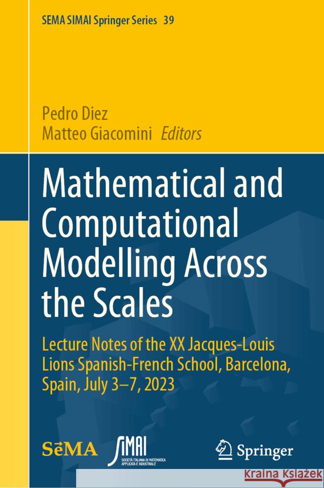 Mathematical and Computational Modelling Across the Scales: Lecture Notes of the XX Jacques-Louis Lions Spanish-French School, Barcelona, Spain, July 3-7, 2023 Pedro Diez, Matteo Giacomini 9783031848964