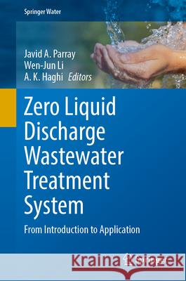 Zero Liquid Discharge Wastewater Treatment System: From Introduction to Application Javid A. Parray, Wen-Jun Li, A. K. Haghi 9783031849084 Springer International Publishing AG