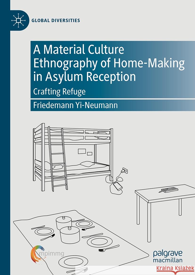 A Material Culture Ethnography of Home-Making in Asylum Reception: Crafting Refuge Friedemann Yi-Neumann 9783031849701 Springer International Publishing AG