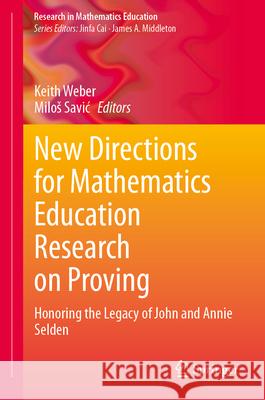 New Directions for Mathematics Education Research on Proving: Honoring the Legacy of John and Annie Selden Keith Weber, Milos Savic 9783031850035
