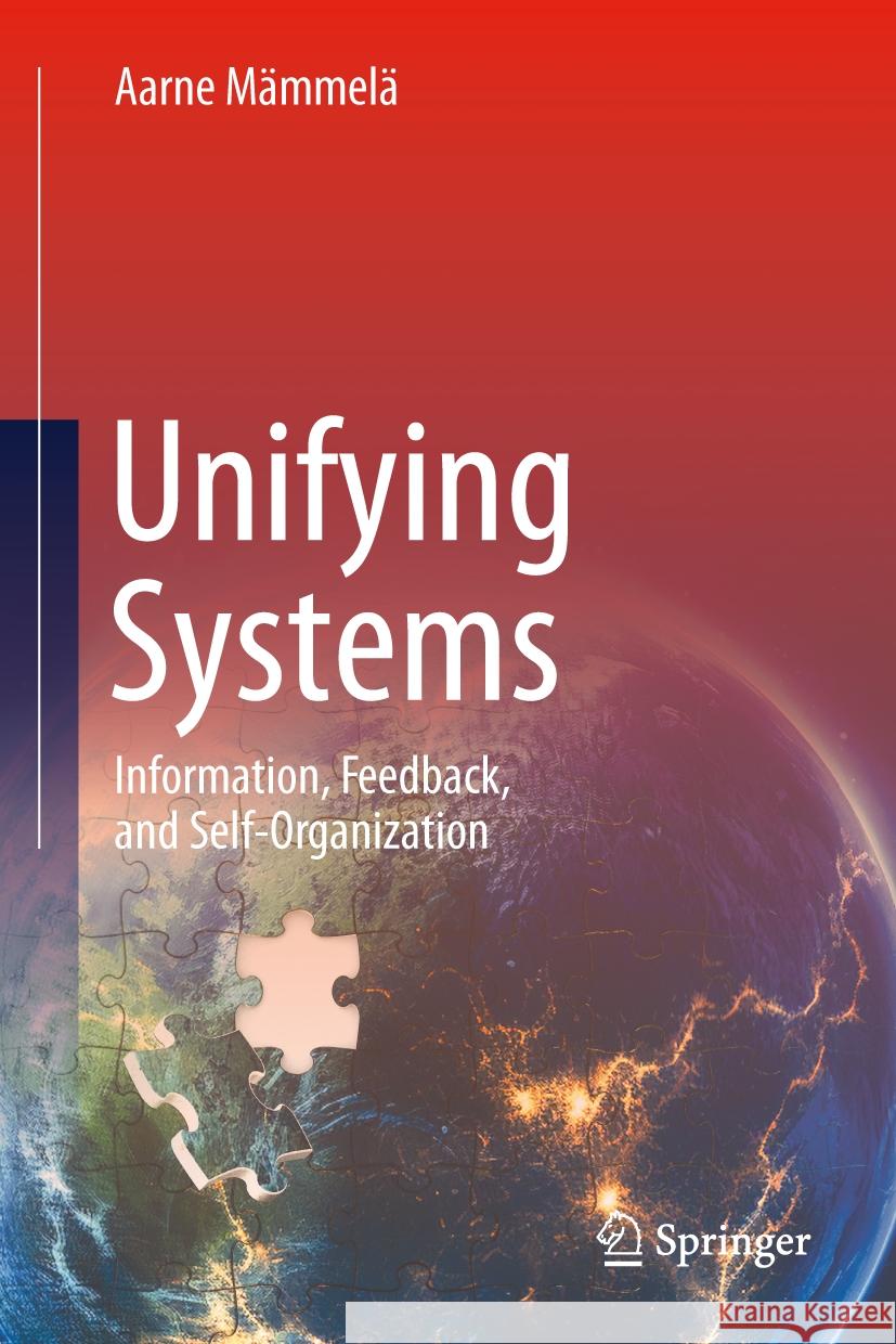 Unifying Systems: Information, Feedback, and Self-Organization Aarne Mämmelä 9783031850110 Springer International Publishing AG