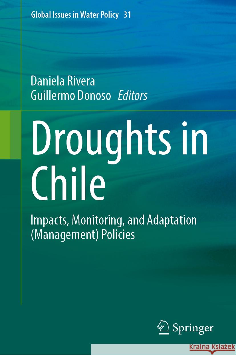 Droughts in Chile: Impacts, Monitoring, and Adaptation (Management) Policies Daniela Rivera, Guillermo Donoso 9783031850394 Springer International Publishing AG