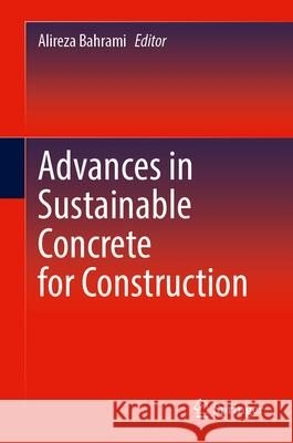 Advances in Sustainable Concrete for Construction Alireza Bahrami 9783031850516 Springer International Publishing AG