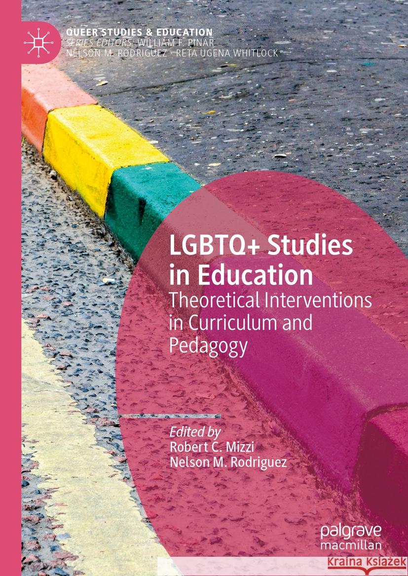 LGBTQ+ Studies in Education: Theoretical Interventions in Curriculum and Pedagogy Robert C. Mizzi, Nelson M. Rodriguez 9783031851179 Springer International Publishing AG
