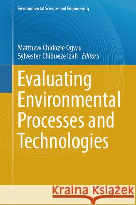Evaluating Environmental Processes and Technologies Matthew Ogwu, Sylvester Chibueze Izah 9783031853265