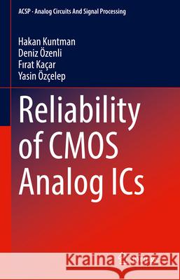 Reliability of CMOS Analog ICs Hakan Kuntman, Deniz Özenli, Fırat Kaçar 9783031854545 Springer International Publishing AG