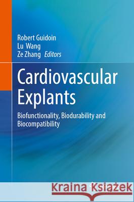 Cardiovascular Explants: Biofunctionality, Biodurability and Biocompatibility Robert Guidoin, Lu  Wang, Ze Zhang 9783031855030 Springer International Publishing AG