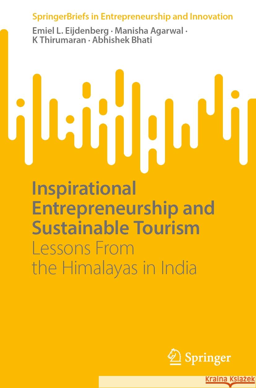 Inspirational Entrepreneurship and Sustainable Tourism: Lessons From the Himalayas in India Emiel L. Eijdenberg, Manisha Agarwal, K Thirumaran 9783031856174