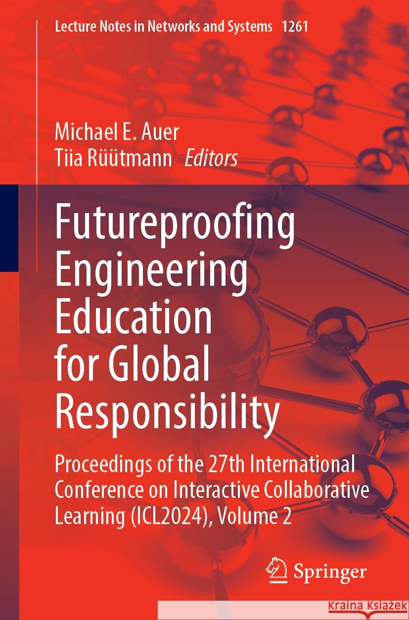 Futureproofing Engineering Education for Global Responsibility: Proceedings of the 27th International Conference on Interactive Collaborative Learning (ICL2024), Volume 2 Michael E. Auer, Tiia Rüütmann 9783031856488