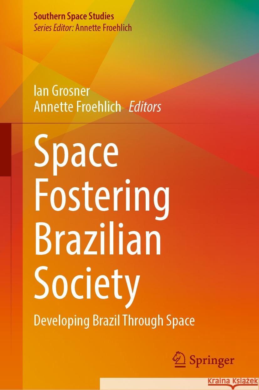 Space Fostering Brazilian Society: Developing Brazil Through Space Ian Grosner, Annette Froehlich 9783031856792 Springer International Publishing AG