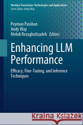Enhancing LLM Performance: Efficacy, Fine-Tuning, and Inference Techniques Peyman Passban, Andy Way, Mehdi Rezagholizadeh 9783031857461 Springer International Publishing AG