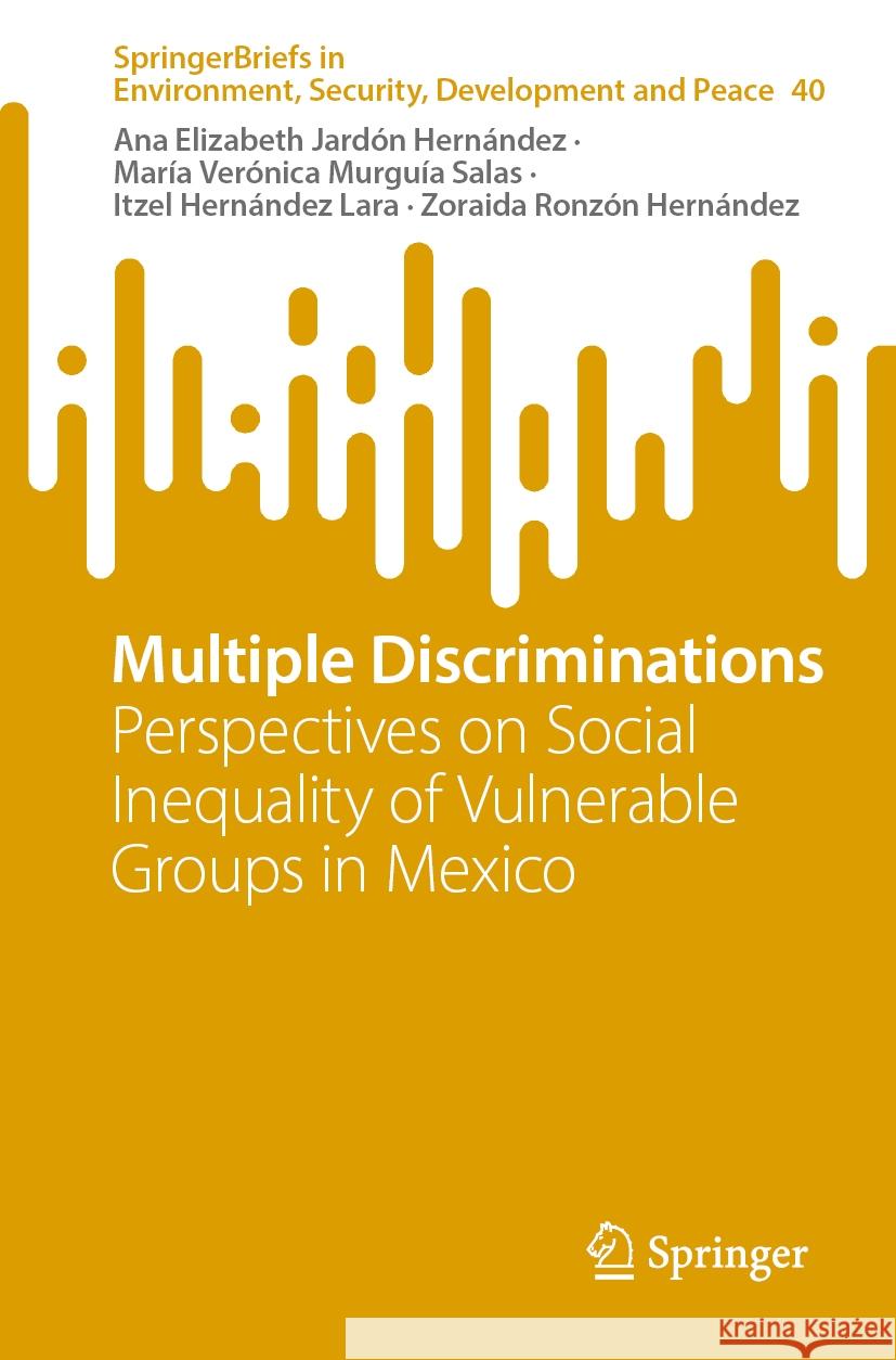 Multiple Discriminations: Perspectives on Social Inequality of Vulnerable Groups in Mexico Ana Elizabeth Jardón Hernández, María Verónica Murguía Salas, Itzel Hernández Lara 9783031858253