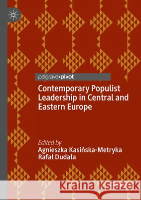 Contemporary Populist Leadership in Central and Eastern Europe Agnieszka Kasińska-Metryka, Rafał Dudała 9783031859182 Springer International Publishing AG