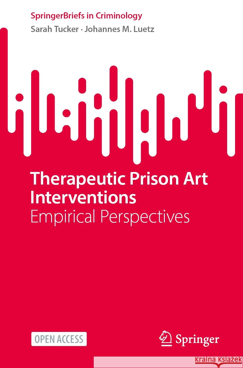 Therapeutic Prison Art Interventions: Empirical Perspectives Sarah Tucker, Johannes M. Luetz 9783031859908