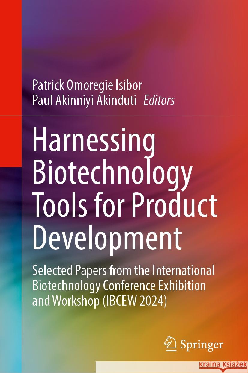 Harnessing Biotechnology Tools for Product Development: Selected Papers from the International Biotechnology Conference Exhibition and Workshop (IBCEW 2024) Patrick Omoregie Isibor, Paul Akinniyi Akinduti 9783031860010 Springer International Publishing AG
