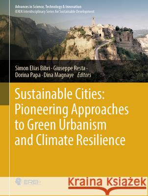 Sustainable Cities: Pioneering Approaches to Green Urbanism and Climate Resilience Simon Elias Bibri, Giuseppe Resta, Dorina Papa 9783031860942