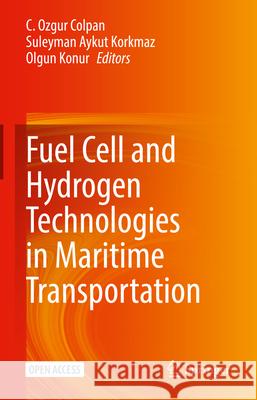 Fuel Cell and Hydrogen Technologies in Maritime Transportation C. Ozgur Colpan, Suleyman Aykut Korkmaz, Olgun Konur 9783031861093
