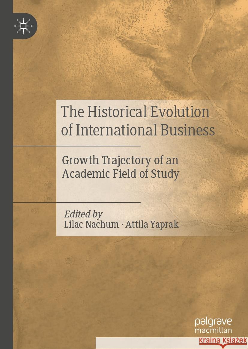 The Historical Evolution of International Business: Growth Trajectory of an Academic Field of Study Lilac Nachum, Attila Yaprak 9783031861321