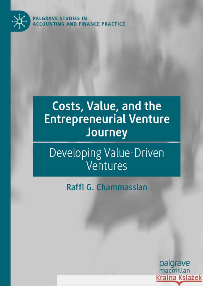 Costs, Value, and the Entrepreneurial Venture Journey: Developing Value-Driven Ventures Raffi Chammassian 9783031862151 Springer International Publishing AG