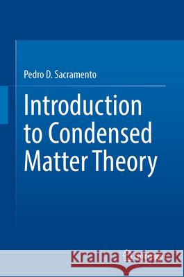 Introduction to Condensed Matter Theory, Volume I: Microscopic Description of Materials Pedro D. Sacramento 9783031862502 Springer International Publishing AG