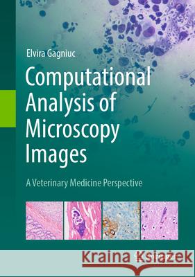 Computational Analysis of Microscopy Images: A Veterinary Medicine Perspective Elvira Gagniuc 9783031862694 Springer International Publishing AG